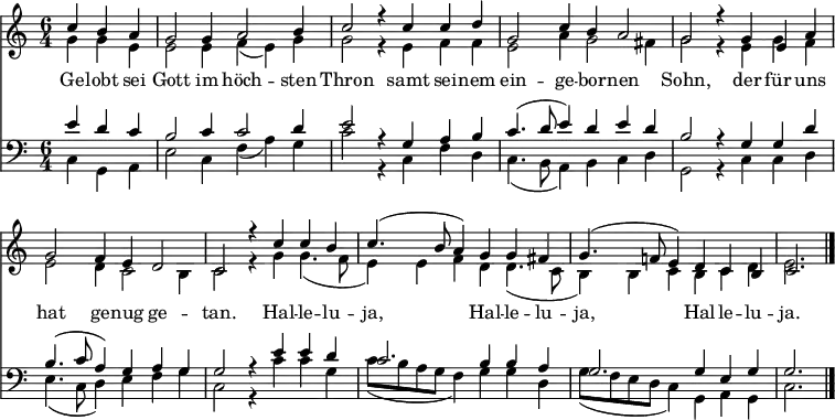 << <<
\new Staff { \clef treble \time 6/4 \partial 4*3 \key c \major \set Staff.midiInstrument = "church organ" \set Score.tempoHideNote = ##t \override Score.BarNumber #'transparent = ##t
\relative c''
<< { c4 b a | g2 g4 a2 b4 | c2 r4
c4 c d | g,2 c4 b a2 | g2 r4
g4 e a | g2 f4 e d2 | c2 r4
c'4 c b | c4.( b8 a4) g4 g fis | g4.( f!8 e4) |
d c b | c2. \bar"|." } \\
{ g'4 g e | e2 e4 f( e) g | g2 r4
e4 f f | e2 a4 g2 fis4 | g2 r4
e4 g f | e2 d4 c2 b4 | c2 r4
g'4 g4.( f8 e4) e f d d4.( c8 b4) b c
b c d | e2. } >>
}
\new Lyrics \lyricmode {
Ge4 -- lobt sei Gott2 im4 höch2 -- sten4 Thron2 ""4
samt4 sei -- nem ein2 -- ge4 -- bor -- nen2 Sohn, ""4
der4 für uns hat2 ge4 -- nug ge2 -- tan. ""4
Hal4 -- le -- lu -- ja,2.
Hal4 -- le -- lu -- ja,2.
Hal4 -- le -- lu -- ja.2.
}
\new Staff { \clef bass \key c \major \set Staff.midiInstrument = "church organ"
\relative c'
<< { e4 d c | b2 c4 c2 d4 | e2 r4
g,4 a b | c4.( d8 e4) d e d | b2 r4
g4 g d' | b4.( c8 a4) g a g | g2 r4
e'4 e d | c2. b4 b a | g2.
g4 e g | g2. } \\
{ c,4 g a | e'2 c4 f( a) g | c2 r4
c,4 f d | c4.( b8 a4) b c d | g,2 r4
c4 c d | e4.( c8 d4) e f g | c,2 r4
c'4 c g | c8( b a g f4) g g d | g8( f e d c4)
g a g | c2. } >>
}
>> >>
\layout { indent = #0 }
\midi { \tempo 4 = 120 }